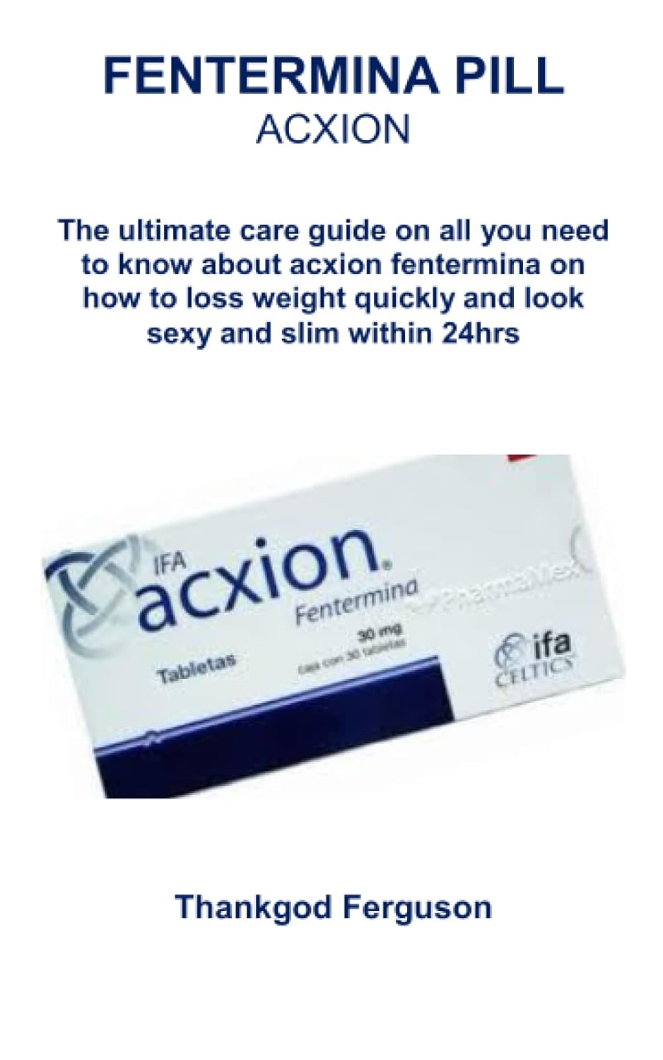 ACXION FENTERMINA PILL: The ultimate care guide on all you need to know about acxion fentermina on how to loss weight quickly and look sexy and slim within 24hrs     Paperback – May 19, 2023